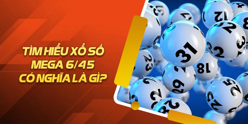 Đôi nét về xổ số Mega 6/45 